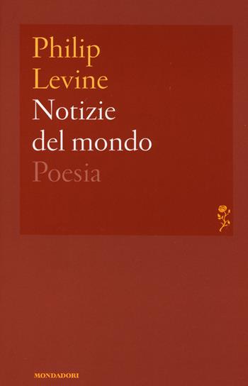 Notizie del mondo. Testo inglese a fronte - Philip Levine - Libro Mondadori 2015, Lo specchio | Libraccio.it