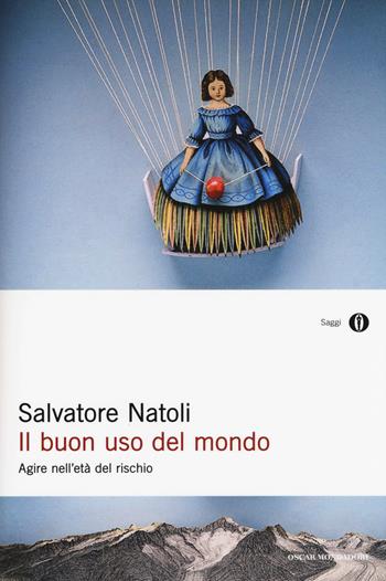 Il buon uso del mondo. Agire nell'età del rischio - Salvatore Natoli - Libro Mondadori 2015, Oscar saggi | Libraccio.it