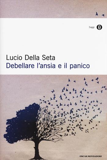 Debellare l'ansia e il panico - Lucio Della Seta - Libro Mondadori 2015, Oscar saggi | Libraccio.it