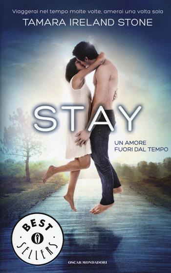 Stay. Un amore fuori dal tempo - Tamara Ireland Stone - Libro Mondadori 2015, Oscar bestsellers | Libraccio.it