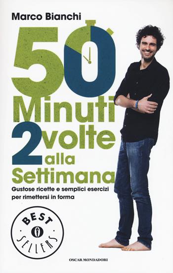 50 minuti 2 volte alla settimana. Gustose ricette e semplici esercizi per rimettersi in forma. Ediz. illustrata - Marco Bianchi - Libro Mondadori 2015, Oscar bestsellers | Libraccio.it