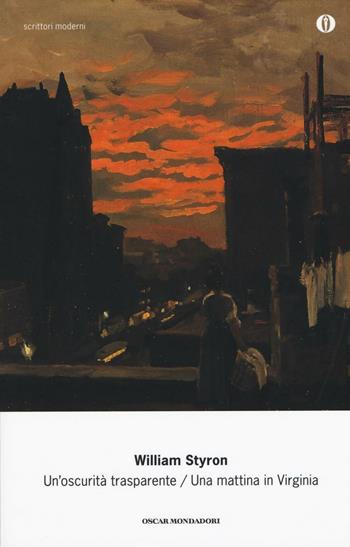 Un' oscurità trasparente-Una mattina in Virginia - William Styron - Libro Mondadori 2016, Oscar scrittori moderni | Libraccio.it