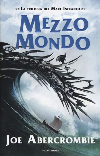 Mezzo mondo. Trilogia del mare infranto - Joe Abercrombie - Libro Mondadori 2015, Omnibus | Libraccio.it