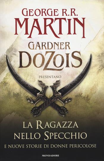 La ragazza nello specchio e nuove storie di donne pericolose - George R. R. Martin, Gardner R. Dozois - Libro Mondadori 2015, Omnibus | Libraccio.it