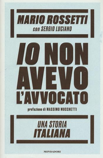 Io non avevo l'avvocato. Una storia italiana - Mario Rossetti, Sergio Luciano - Libro Mondadori 2015, Ingrandimenti | Libraccio.it