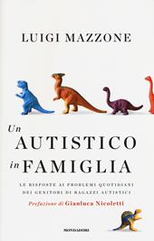 Un autistico in famiglia. Le risposte ai problemi quotidiani dei genitori di ragazzi autistici