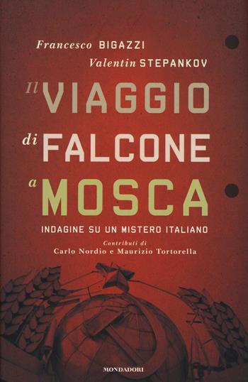 Il viaggio di Falcone a Mosca. Indagine su un mistero italiano - Francesco Bigazzi, Valentin Stepankov - Libro Mondadori 2015 | Libraccio.it