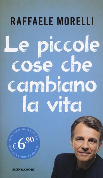 Le piccole cose che cambiano la vita - Raffaele Morelli - Libro Mondadori 2015, Edizione speciale | Libraccio.it