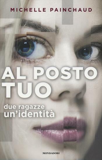 Al posto tuo. Due ragazze. Un'identità - Michelle Painchaud - Libro Mondadori 2016, Chrysalide | Libraccio.it