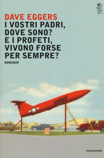 I vostri padri, dove sono? E i profeti, vivono forse per sempre? - Dave Eggers - Libro Mondadori 2015, Scrittori italiani e stranieri | Libraccio.it