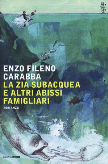 La zia subacquea e altri abissi famigliari - Enzo Fileno Carabba - Libro Mondadori 2015, Scrittori italiani e stranieri | Libraccio.it