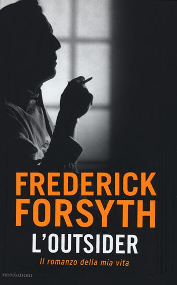 L'outsider. Il romanzo della mia vita - Frederick Forsyth - Libro Mondadori 2015, Omnibus | Libraccio.it