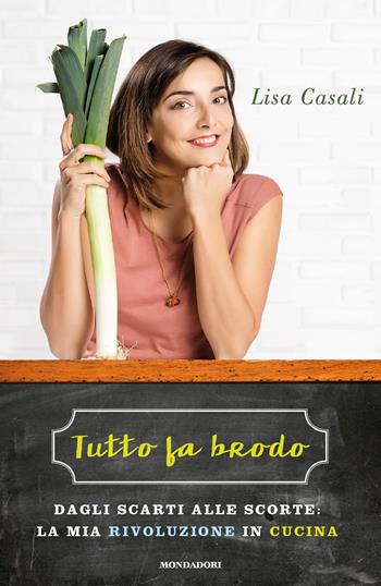 Tutto fa brodo. Dagli scarti alle scorte: la mia rivoluzione in cucina - Lisa Casali - Libro Mondadori 2015, Ingrandimenti | Libraccio.it