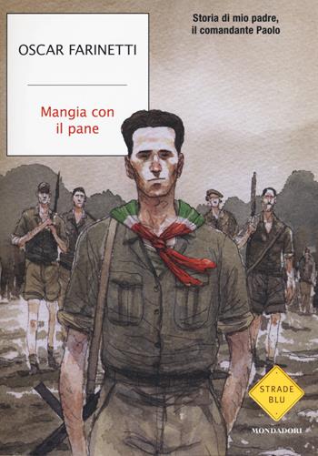 Mangia con il pane. Storia di mio padre, il comandante Paolo - Oscar Farinetti - Libro Mondadori 2015, Strade blu. Non Fiction | Libraccio.it