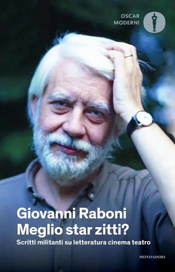 Meglio star zitti? Scritti militanti su letteratura cinema teatro - Giovanni Raboni - Libro Mondadori 2019, Oscar moderni | Libraccio.it