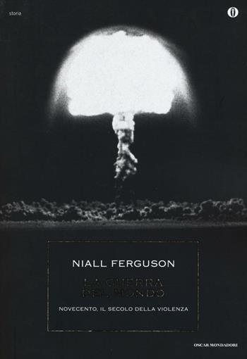 La guerra del mondo. Novecento, il secolo della violenza - Niall Ferguson - Libro Mondadori 2016, Oscar storia | Libraccio.it