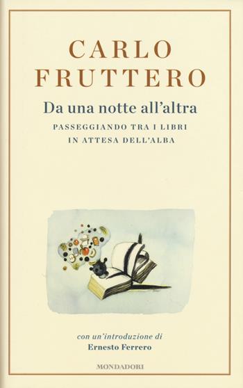 Da una notte all'altra. Passeggiando tra i libri in attesa dell'alba - Carlo Fruttero - Libro Mondadori 2015, Scrittori italiani e stranieri | Libraccio.it