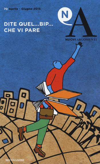 Nuovi argomenti. Vol. 70: Dite quel... bip... che vi pare.  - Libro Mondadori 2015 | Libraccio.it