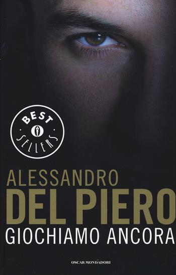 Giochiamo ancora - Alessandro Del Piero, Maurizio Crosetti - Libro Mondadori 2015, Oscar bestsellers | Libraccio.it