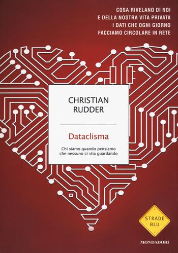 Dataclisma. Chi siamo quando pensiamo che nessuno ci stia guardando - Christian Rudder - Libro Mondadori 2015, Strade blu. Non Fiction | Libraccio.it