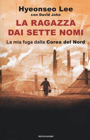 La ragazza dai sette nomi. La mia fuga dalla Corea del Nord - Hyeonseo Lee, David John - Libro Mondadori 2015, Ingrandimenti | Libraccio.it