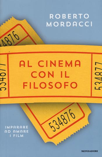 Al cinema con il filosofo. Imparare ad amare i film - Roberto Mordacci - Libro Mondadori 2015, Saggistica | Libraccio.it