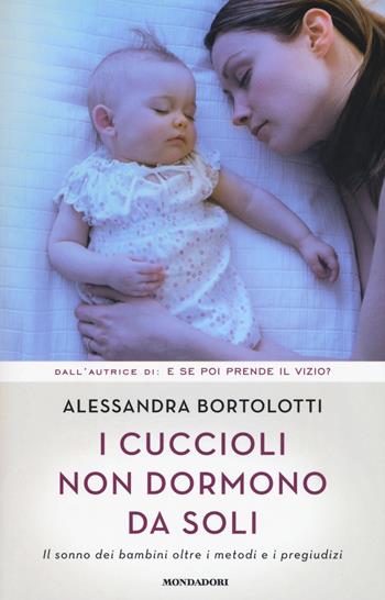 I cuccioli non dormono da soli. Il sonno dei bambini oltre i metodi e i pregiudizi - Alessandra Bortolotti - Libro Mondadori 2016, Comefare | Libraccio.it