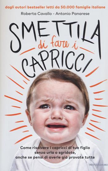 Smettila di fare i capricci. Come risolvere i capricci di tuo figlio senza urla o sgridate, anche se pensi di averle già provate tutte - Roberta Cavallo, Antonio Panarese - Libro Mondadori 2015, Comefare | Libraccio.it