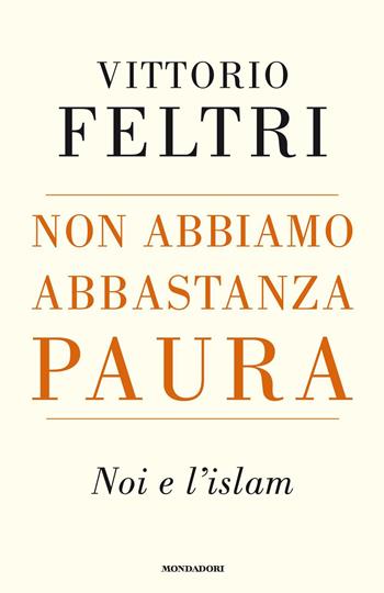 Non abbiamo abbastanza paura. Noi e l'Islam - Vittorio Feltri - Libro Mondadori 2015, Frecce | Libraccio.it