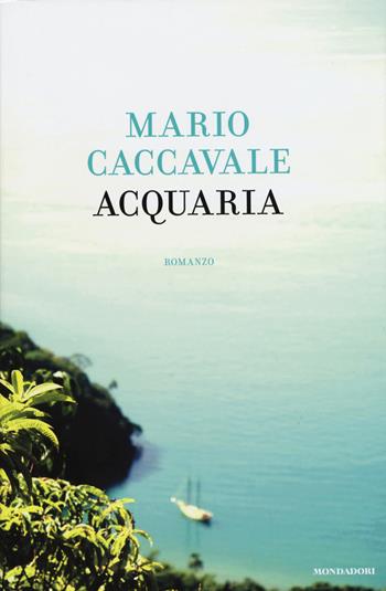 Acquaria - Mario Caccavale - Libro Mondadori 2015, Varia di letteratura | Libraccio.it