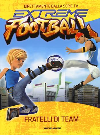 Fratelli di team. Extreme Football. Ediz. illustrata - Stefania Lepera - Libro Mondadori 2015 | Libraccio.it