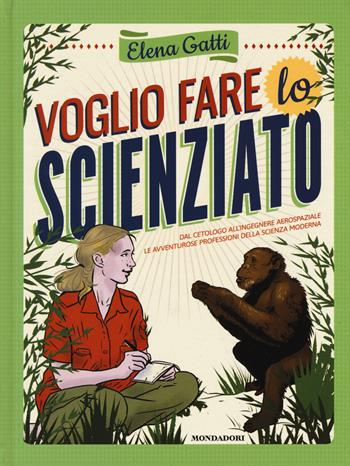 Voglio fare lo scienziato - Elena Gatti - Libro Mondadori 2015 | Libraccio.it
