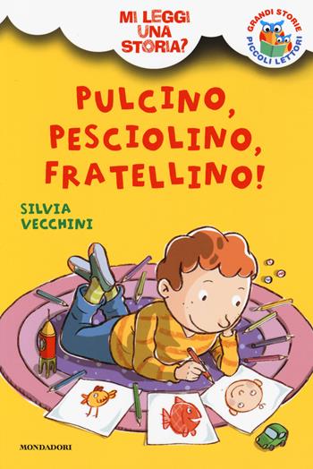Pulcino, Pesciolino, Fratellino! Mi leggi una storia? Ediz. illustrata - Silvia Vecchini - Libro Mondadori 2015, Grandi storie. Piccoli lettori | Libraccio.it
