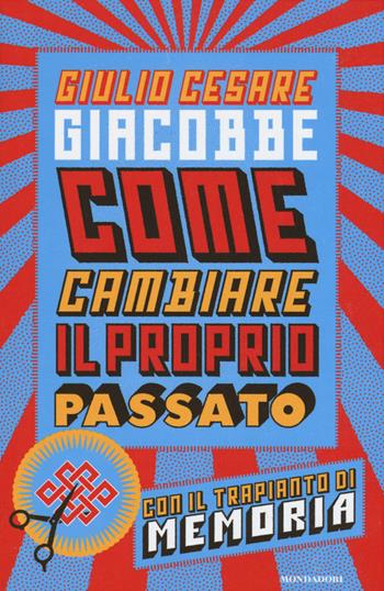 Come cambiare il proprio passato. Con il trapianto di memoria - Giulio Cesare Giacobbe - Libro Mondadori 2015, Ingrandimenti | Libraccio.it