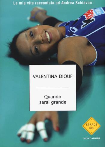 Quando sarai grande. La mia vita raccontata ad Andrea Schiavon - Valentina Diouf, Andrea Schiavon - Libro Mondadori 2015, Strade blu. Non Fiction | Libraccio.it