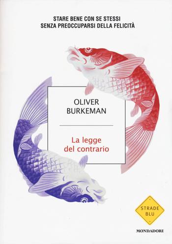 La legge del contario. Stare bene con se stessi senza preoccuparsi della felicità - Oliver Burkeman - Libro Mondadori 2015, Strade blu. Non Fiction | Libraccio.it