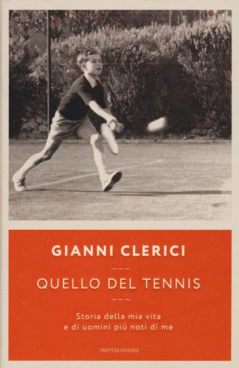 Quello del tennis. Storia della mia vita e di uomini più noti di me - Gianni Clerici - Libro Mondadori 2015, Ingrandimenti | Libraccio.it