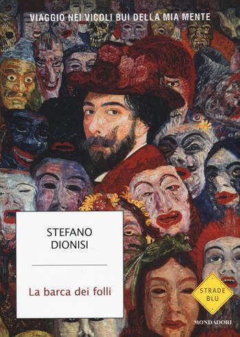 La barca dei folli. Viaggio nei vicoli bui della mia mente - Stefano Dionisi - Libro Mondadori 2015, Strade blu. Non Fiction | Libraccio.it