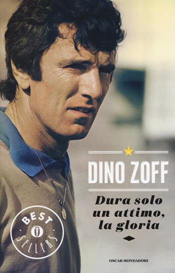 Dura solo un attimo, la gloria. La mia vita - Dino Zoff - Libro Mondadori 2015, Oscar bestsellers | Libraccio.it