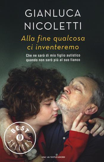 Alla fine qualcosa ci inventeremo - Gianluca Nicoletti - Libro Mondadori 2015, Oscar bestsellers | Libraccio.it