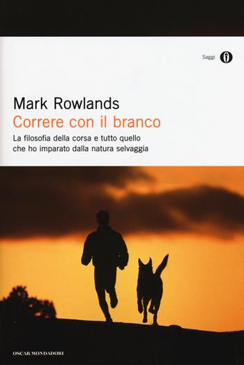 Correre con il branco. La filosofia della corsa e tutto quello che ho imparato dalla natura selvaggia - Mark Rowlands - Libro Mondadori 2015, Oscar saggi | Libraccio.it