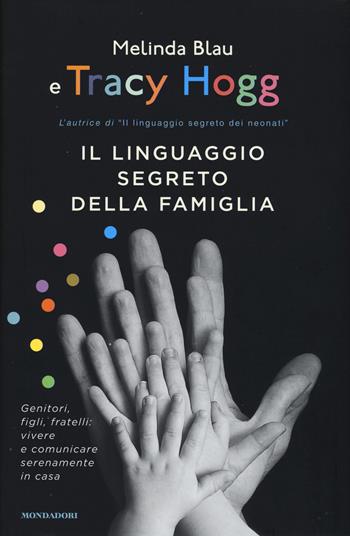 Il linguaggio segreto della famiglia. Genitori, figli, fratelli: vivere e comunicare serenamente a casa - Tracy Hogg, Melinda Blau - Libro Mondadori 2015, Saggi | Libraccio.it