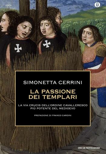 La passione dei templari. La Via Crucis dell'ordine cavalleresco più potente del mondo - Simonetta Cerrini - Libro Mondadori 2016, Oscar storia | Libraccio.it