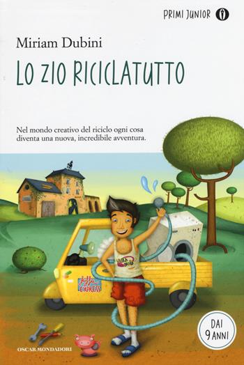 Lo zio riciclatutto - Miriam Dubini - Libro Mondadori 2015, Oscar primi junior | Libraccio.it