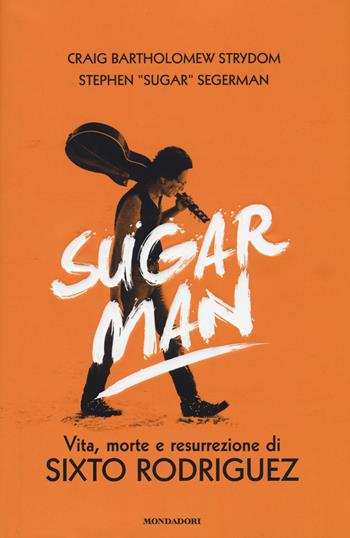 Sugar Man. Vita, morte e resurrezione di Sixto Rodriguez - Crayg B. Strydom, Stephen Sugar Segerman - Libro Mondadori 2015, Ingrandimenti | Libraccio.it