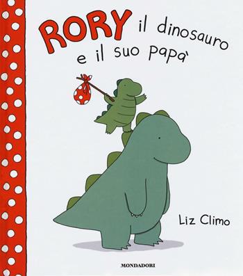 Rory il dinosauro e il suo papà. Ediz. illustrata - Liz Climo - Libro Mondadori 2016 | Libraccio.it