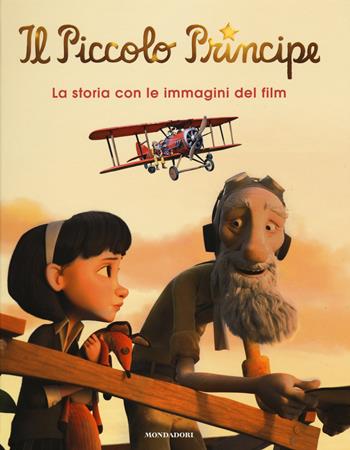 Il Piccolo Principe. La storia con le immagini del film. Ediz. illustrata  - Libro Mondadori 2015 | Libraccio.it