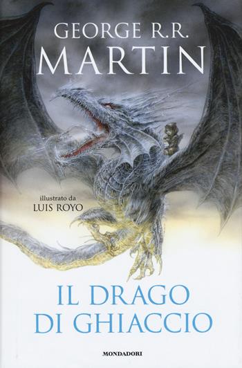 Il drago di ghiaccio - George R. R. Martin - Libro Mondadori 2015, I Grandi | Libraccio.it