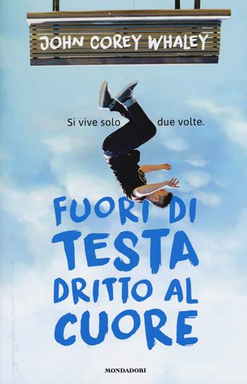 Fuori di testa, dritto al cuore - John Corey Whaley - Libro Mondadori 2015, I Grandi | Libraccio.it