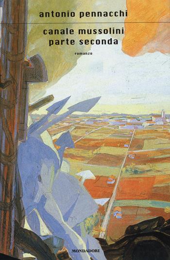 Canale Mussolini. Parte seconda - Antonio Pennacchi - Libro Mondadori 2015, Scrittori italiani e stranieri | Libraccio.it